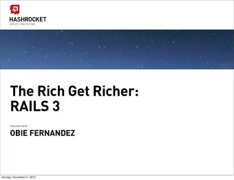 The Rich Get Richer:  RAILS 3  PRESENTED BY  OBIE FERNANDEZ  Sunday, December 5, 2010  About 20k