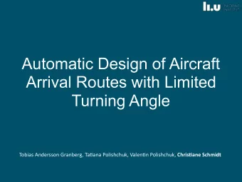 Automatic Design of Aircraft  Arrival Routes with Limited  Turning Angle Tobias Andersson Granberg,