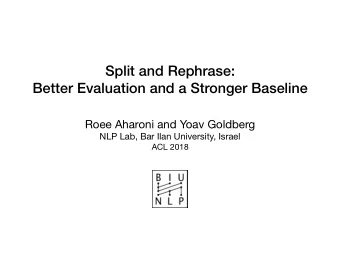 Split and Rephrase:  Better Evaluation and a Stronger Baseline Roee Aharoni and Yoav Goldberg NLP