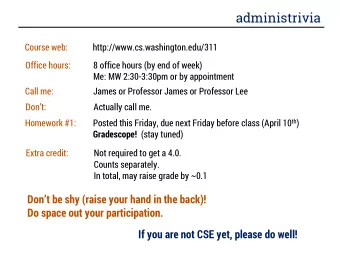 administrivia  Course web:  http://www.cs.washington.edu/311  Office hours:  8 office hours (by end