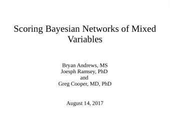 Scoring Bayesian Networks of Mixed  Variables  Bryan Andrews, MS  Joesph Ramsey, PhD  and  Greg
