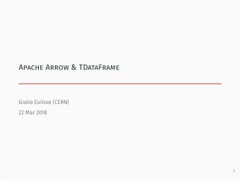 Apache Arrow &amp; TDataFrame  Giulio Eulisse (CERN)  22 Mar 2018  1  Apache Arrow: the project