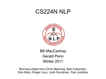 CS224N NLP  Bill MacCartney  Gerald Penn  Winter 2011  Borrows slides from Chris Manning, Bob