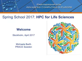 Spring School 2017: HPC for Life Sciences  Welcome  Stockholm, April 2017  Michaela Barth  PRACE