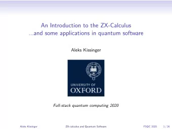 An Introduction to the ZX-Calculus  ...and some applications in quantum software  Aleks Kissinger