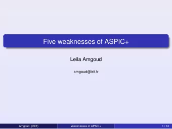 Five weaknesses of ASPIC+  Leila Amgoud  amgoud@irit.fr  Amgoud (IRIT)  Weaknesses of APSIC+  1 /