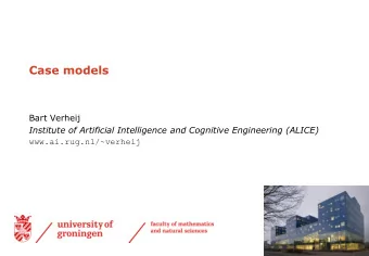 Case models  Bart Verheij  Institute of Artificial Intelligence and Cognitive Engineering (ALICE)