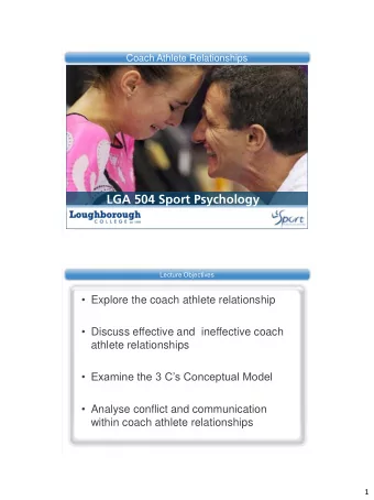 LGA 504 Sport Psychology  Lecture Objectives  Explore the coach athlete relationship  Discuss