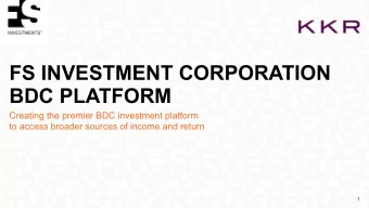 FS INVESTMENT CORPORATION  BDC PLATFORM  Creating the premier BDC investment platform  to access