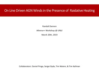 On Line Driven AGN Winds in the Presence of  RaidativeHeating  Randall Dannen  Athena++ Workshop @