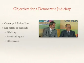 Objectives for a Democratic Judiciary  Central goal: Rule of Law  Ke  Key me  means to  s to