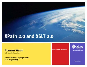 XPath 2.0 and XSLT 2.0  Norman Walsh  http://www.sun.com/  XML Standards Architect  Extreme Markup