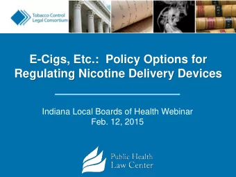 E-Cigs, Etc.:  Policy Options for  Regulating Nicotine Delivery Devices  Indiana Local Boards of
