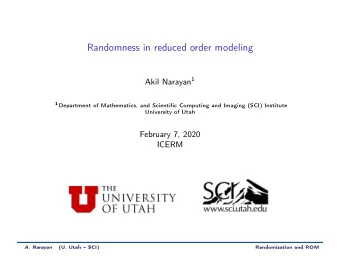 Randomness in reduced order modeling Akil Narayan 1 1 Department of Mathematics, and Scientific