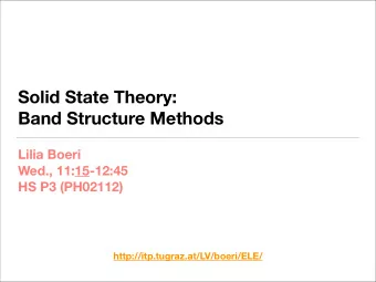Solid State Theory:  Band Structure Methods  Lilia Boeri  Wed., 11:15-12:45  HS P3 (PH02112)