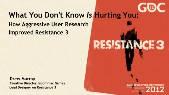 What You Don't Know Is Hurting You:  How Aggressive User Research Improved Resistance 3  Drew