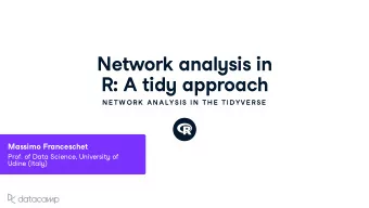 Net w ork anal y sis in R : A tid y approach  N E TW OR K  AN ALYSIS IN  TH E  TIDYVE R SE  Massimo