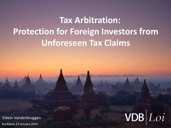 Tax Arbitration:  Protection for Foreign Investors from  Unforeseen Tax Claims  Edwin Vanderbruggen