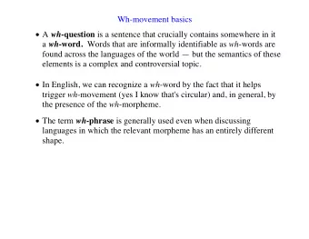 Wh-movement basics  A wh -question is a sentence that crucially contains somewhere in it a wh
