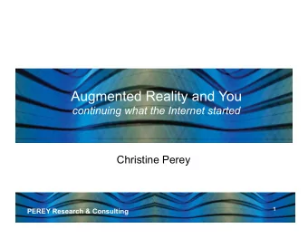 Augmented Reality and You  continuing what the Internet started  Christine Perey  1  PEREY Research