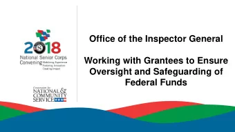 Office of the Inspector General  Working with Grantees to Ensure  Oversight and Safeguarding of