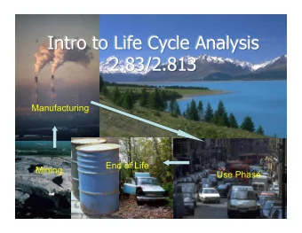 Intro to Life Cycle Analysis  2.83/2.813  Manufacturing  End of Life  Mining  Use Phase  Life Cycle