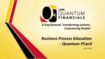 Business Process Education  - Quantum PCard  July 9, 2019  Disclaimer  This is not meant to be