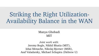 Striking the Right Utilization-  Availability Balance in the WAN  Manya Ghobadi  MIT  Joint work