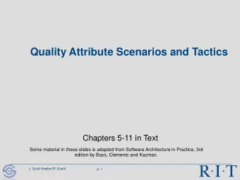 Quality Attribute Scenarios and Tactics  Chapters 5-11 in Text  Some material in these slides is