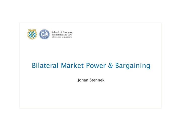 bilateral market power bargaining johan stennek 1 don t