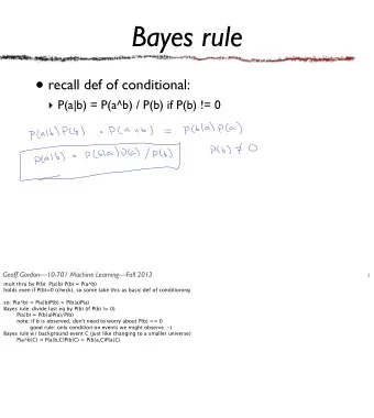 Bayes rule  recall def of conditional:  P(a|b) = P(a^b) / P(b) if P(b) != 0    Geoff