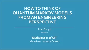 HOW TO THINK OF  QUANTUM MARKOV MODELS  FROM AN ENGINEERING  PERSPECTIVE  John Gough  (Aberystwyth)