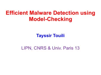 Efficient Malware Detection using  Model-Checking  Tayssir Touili  LIPN, CNRS &amp; Univ. Paris 13