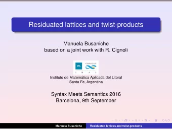 Residuated lattices and twist-products  Manuela Busaniche  based on a joint work with R. Cignoli