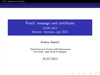 Proof, message and certificate  CICM 2012  Bremen, Germany, july 2012  Andrea Asperti  Dipartimento