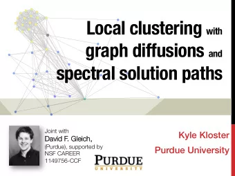 Local clustering with  graph diffusions and  spectral solution paths Joint with Kyle Kloster