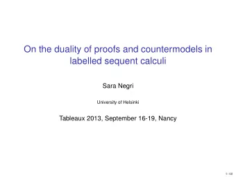 On the duality of proofs and countermodels in  labelled sequent calculi  Sara Negri  University of