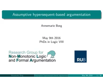 Assumptive hypersequent-based argumentation  Annemarie Borg  May 9th 2016  PhDs in Logic VIII