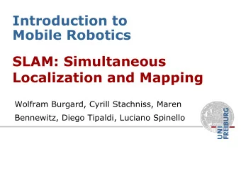 Introduction to  Mobile Robotics  SLAM: Simultaneous  Localization and Mapping  Wolfram Burgard,