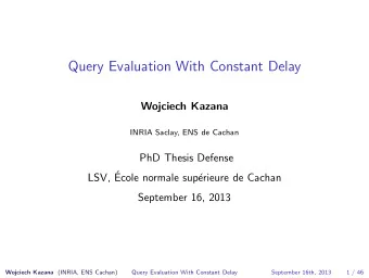 Query Evaluation With Constant Delay  Wojciech Kazana  INRIA Saclay, ENS de Cachan  PhD Thesis