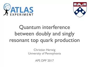 Quantum interference  between doubly and singly  resonant top quark production  Christian Herwig