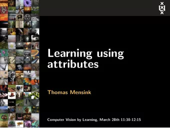 Learning using  attributes  Thomas Mensink  Computer Vision by Learning, March 28th 11:30-12:15