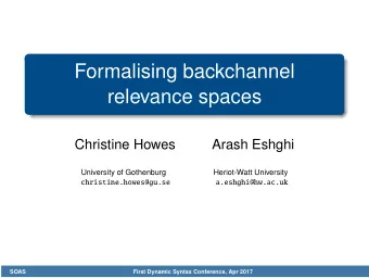 Formalising backchannel  relevance spaces  Christine Howes  Arash Eshghi  University of Gothenburg