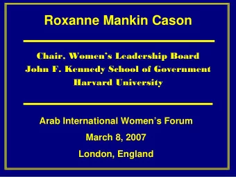 Roxanne Mankin Cason  Chair, Womens Leadership Board  John F. Kennedy School of Government