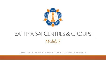 Module 7 ~ General Outline  Purpose of Sathya Sai Centres &amp; Groups  The Universal Nature