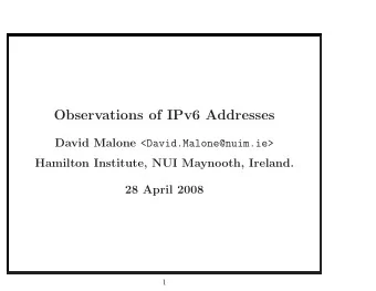 Observations of IPv6 Addresses David Malone &lt;David.Malone@nuim.ie&gt;  Hamilton Institute, NUI