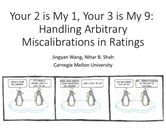 Your 2 is My 1, Your 3 is My 9:  Handling Arbitrary  Miscalibrations in Ratings  Jingyan Wang,