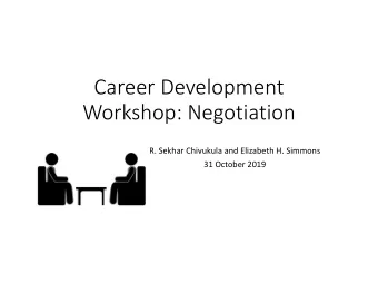 Career Development  Workshop: Negotiation  R. Sekhar Chivukula and Elizabeth H. Simmons  31 October