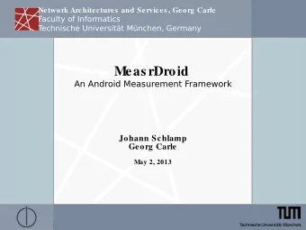 Meas rDroid  An Android Measurement Framework  Johann Schlamp  Georg Carle  May 2, 2013  The Meas