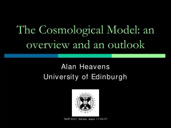 The Cosmological Model: an  overview and an outlook  Alan Heavens  University of Edinburgh  TAUP